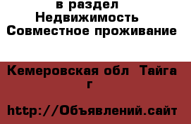  в раздел : Недвижимость » Совместное проживание . Кемеровская обл.,Тайга г.